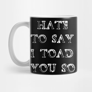 Hate To Say I Toad You So Mug